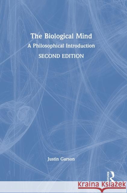 The Biological Mind: A Philosophical Introduction Justin Garson 9780367466329