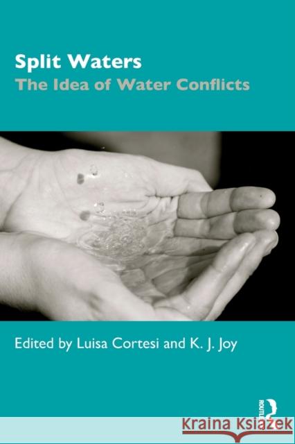 Split Waters: The Idea of Water Conflicts Luisa Cortesi K. J. Joy 9780367466428 Routledge Chapman & Hall