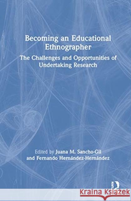 Becoming an Educational Ethnographer: The Challenges and Opportunities of Undertaking Research Sancho-Gil, Juana M. 9780367466480 Routledge