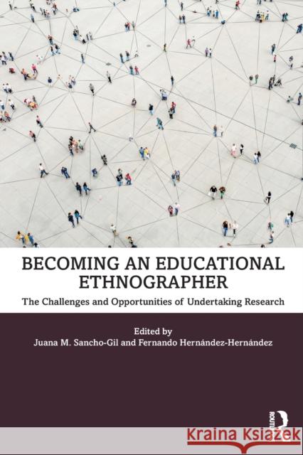Becoming an Educational Ethnographer: The Challenges and Opportunities of Undertaking Research Sancho-Gil, Juana M. 9780367466497 Routledge