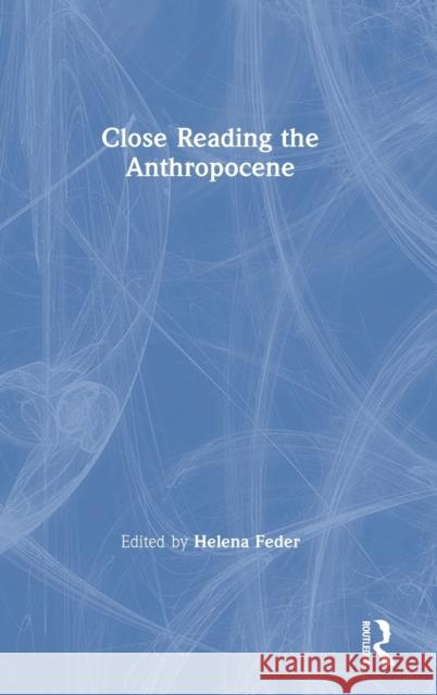 Close Reading the Anthropocene Helena Feder 9780367466602 Routledge