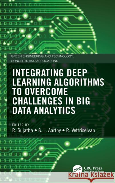 Integrating Deep Learning Algorithms to Overcome Challenges in Big Data Analytics R. Sujatha S. L. Aarthy R. Vettriselvan 9780367466633 CRC Press