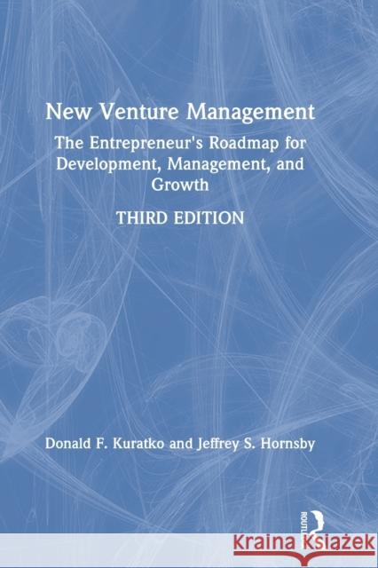 New Venture Management: The Entrepreneur's Roadmap for Development, Management, and Growth Kuratko, Donald F. 9780367466725