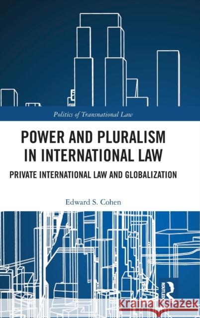 Power and Pluralism in International Law: Private International Law and Globalization Cohen, Edward S. 9780367466787