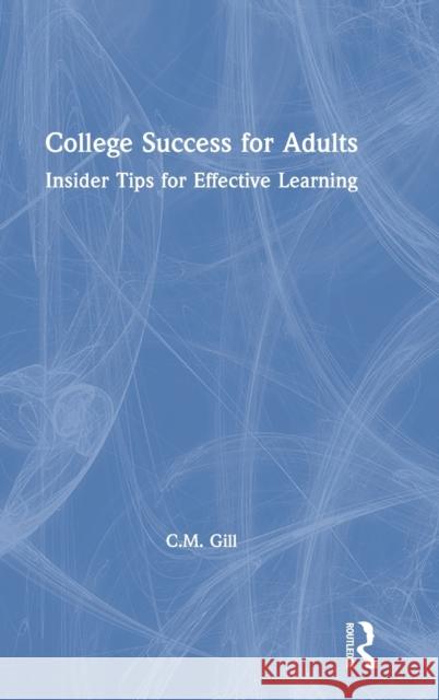 College Success for Adults: Insider Tips for Effective Learning C. M. Gill 9780367466800 Routledge