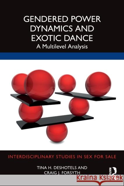 Gendered Power Dynamics and Exotic Dance: A Multilevel Analysis Deshotels, Tina 9780367466831