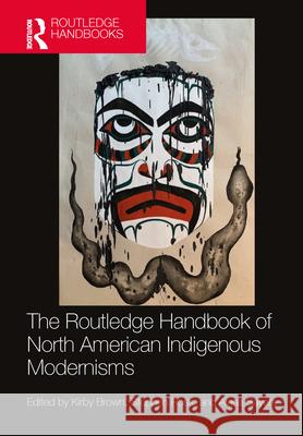 The Routledge Handbook of North American Indigenous Modernisms Kirby Brown Stephen Ross Alana Sayers 9780367466992 Routledge