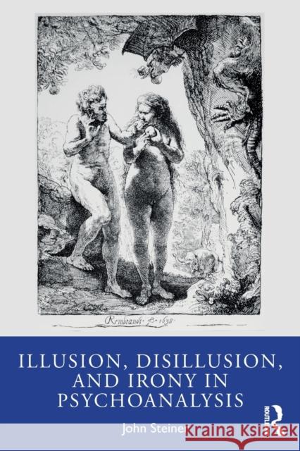 Illusion, Disillusion, and Irony in Psychoanalysis John Steiner 9780367467012