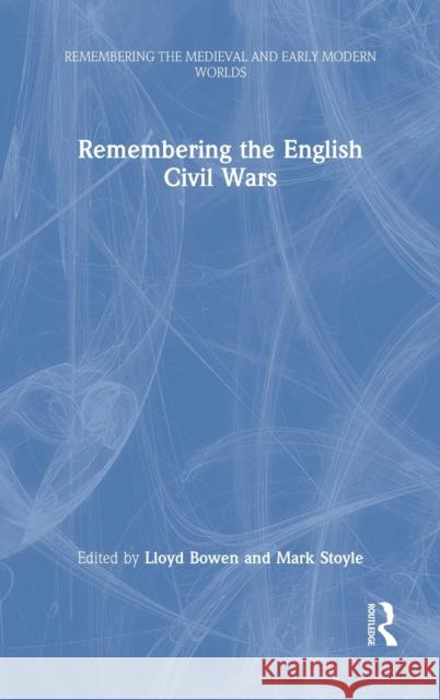 Remembering the English Civil Wars Bowen, Lloyd 9780367467128 Routledge