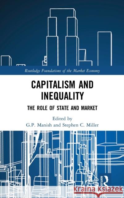 Capitalism and Inequality: The Role of State and Market G. P. Manish Stephen C. Miller 9780367467463 Routledge