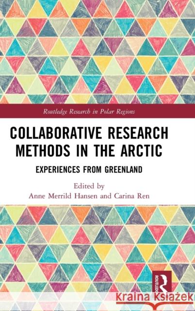 Collaborative Research Methods in the Arctic: Experiences from Greenland Anne Merrild Hansen Carina Ren 9780367467555 Routledge