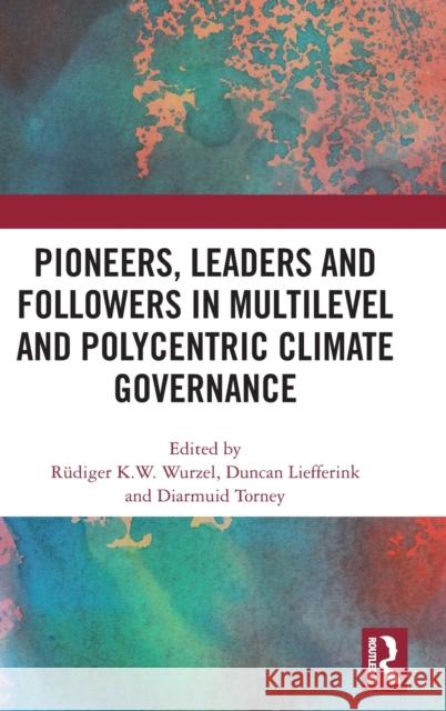 Pioneers, Leaders and Followers in Multilevel and Polycentric Climate Governance Rudiger Wurzel Duncan Liefferink Diarmuid Torney 9780367467593