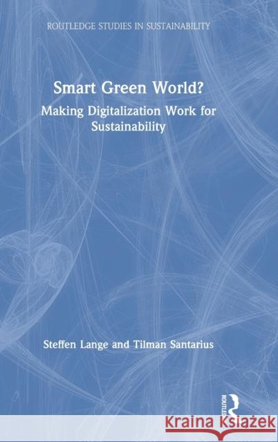 Smart Green World?: Making Digitalization Work for Sustainability Steffen Lange Tilman Santarius 9780367467616 Routledge
