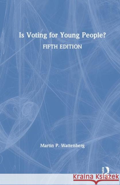 Is Voting for Young People?: Completely Updated Through the 2018 Election Wattenberg, Martin P. 9780367467692