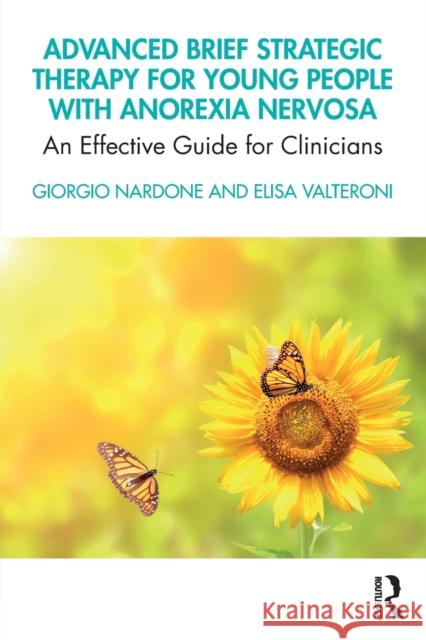 Advanced Brief Strategic Therapy for Young People with Anorexia Nervosa: An Effective Guide for Clinicians Giorgio Nardone Elisa Valteroni 9780367467883