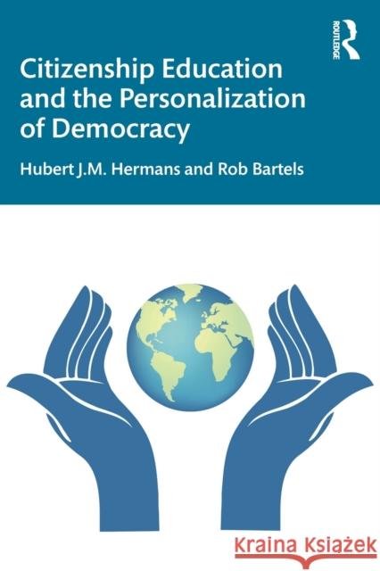 Citizenship Education and the Personalization of Democracy Hubert J. M. Hermans Rob Bartels 9780367467890 Routledge
