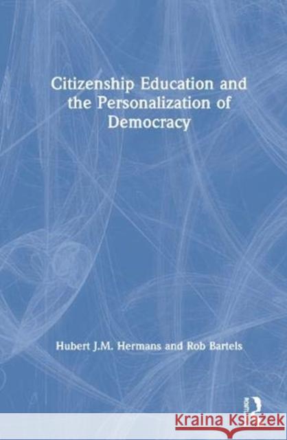 Citizenship Education and the Personalization of Democracy Hubert J. M. Hermans Rob Bartels 9780367467906