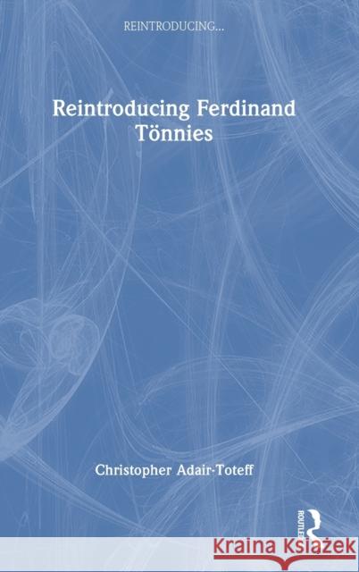 Reintroducing Ferdinand Tönnies Adair-Toteff, Christopher 9780367468118 Routledge