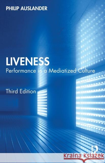 Liveness: Performance in a Mediatized Culture Auslander, Philip 9780367468170 Taylor & Francis Ltd