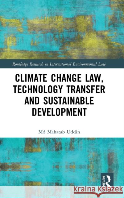 Climate Change Law, Technology Transfer and Sustainable Development MD Mahatab Uddin 9780367468361 Routledge