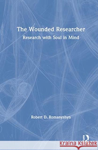 The Wounded Researcher: Research with Soul in Mind Romanyshyn, Robert D. 9780367468415 Routledge