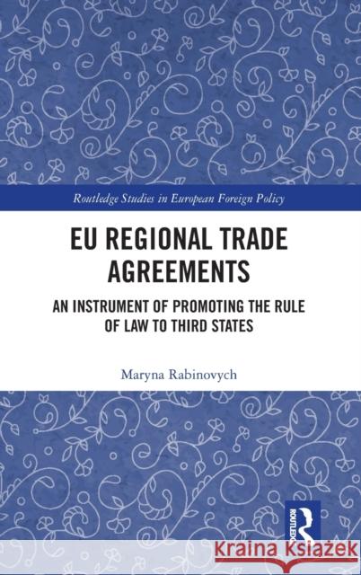 Eu Regional Trade Agreements: An Instrument of Promoting the Rule of Law to Third States Maryna Rabinovych 9780367468460 Routledge