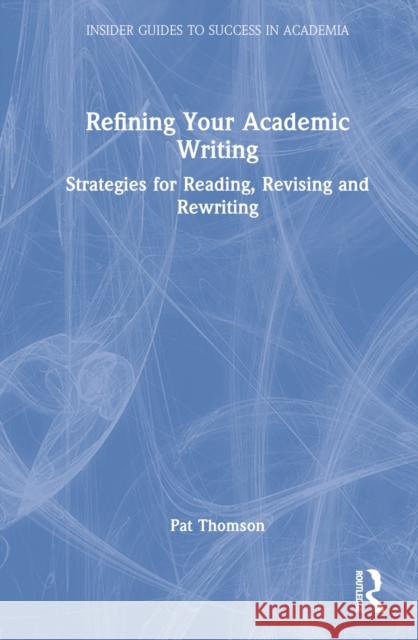 Refining Your Academic Writing: Strategies for Reading, Revising and Rewriting Thomson, Pat 9780367468750 Taylor & Francis Ltd