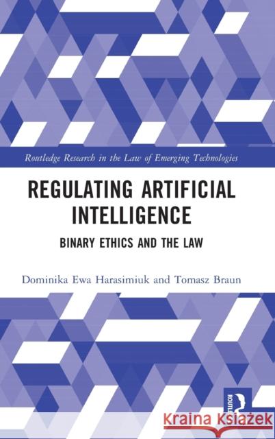 Regulating Artificial Intelligence: Binary Ethics and the Law Braun, Tomasz 9780367468811 Routledge