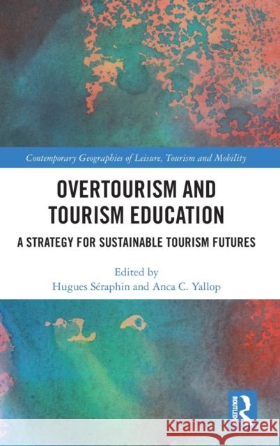 Overtourism and Tourism Education: A Strategy for Sustainable Tourism Futures Séraphin, Hugues 9780367468842