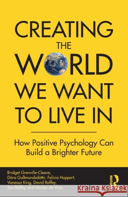 Creating The World We Want To Live In: How Positive Psychology Can Build a Brighter Future Marten de Vries 9780367468859