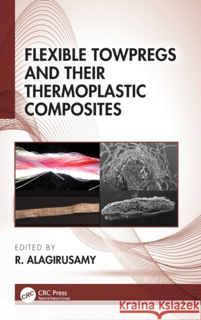 Flexible Towpregs and Their Thermoplastic Composites R. Alagirusamy 9780367469122