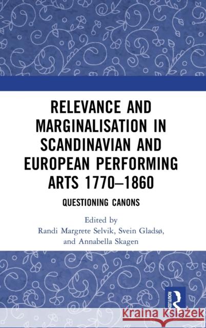 Relevance and Marginalisation in Scandinavian and European Performing Arts: Questioning Canons Selvik, Randi Margrete 9780367469436 Routledge