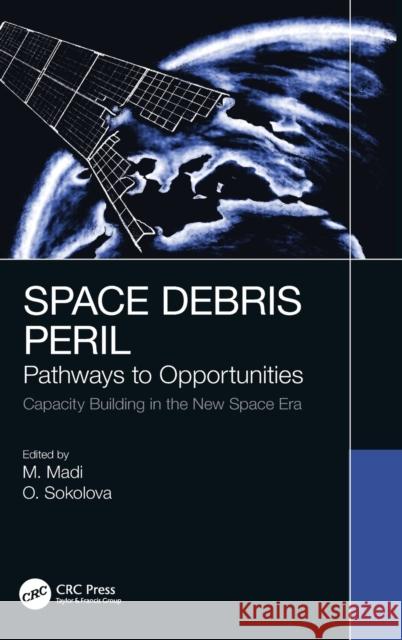 Space Debris Peril: Pathways to Opportunities Matteo Madi Olga Sokolova 9780367469450 CRC Press