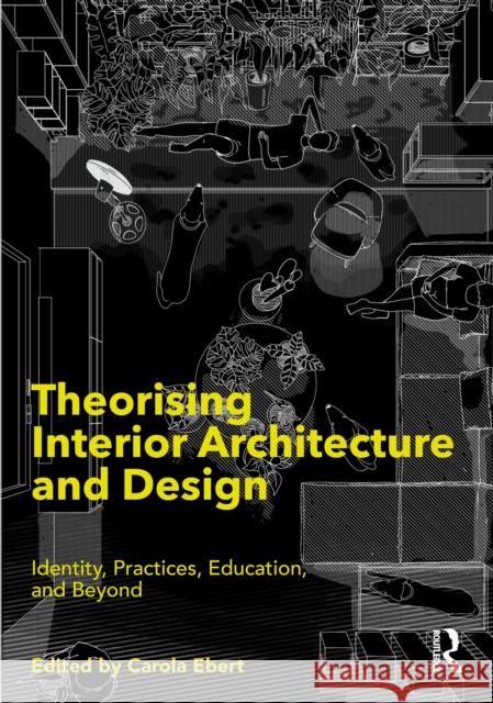 Theorising Interior Architecture and Design: Identity, Practices, Education, and Beyond Carola Ebert 9780367469467 Routledge