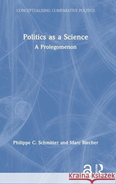 Politics as a Science: A Prolegomenon Philippe C. Schmitter Marc Blecher 9780367469498