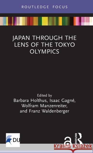 Japan Through the Lens of the Tokyo Olympics Open Access Barbara Holthus Isaac Gagne Wolfram Manzenreiter 9780367469573 Routledge