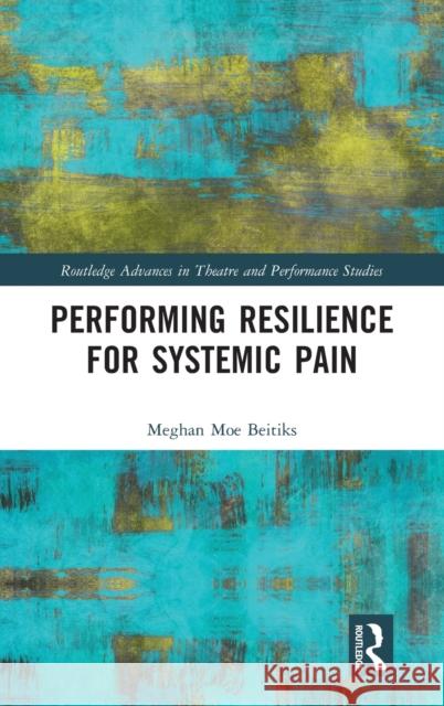 Performing Resilience for Systemic Pain Meghan Beitiks 9780367469580 Routledge