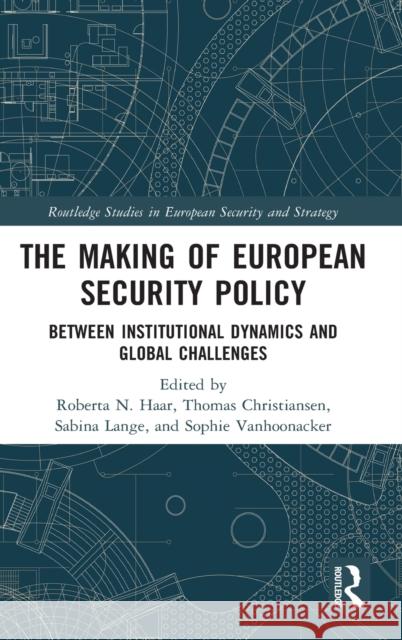 The Making of European Security Policy: Between Institutional Dynamics and Global Challenges Roberta Haar Thomas Christiansen Sabina Lange 9780367469689 Routledge