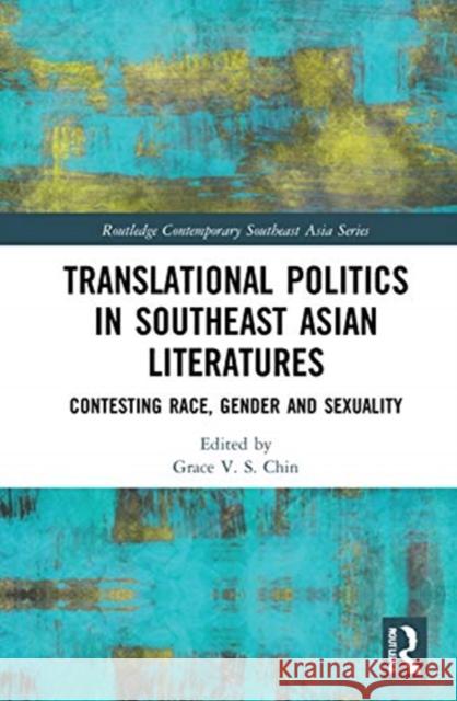 Translational Politics in Southeast Asian Literatures: Contesting Race, Gender, and Sexuality Chin, Grace V. S. 9780367470234