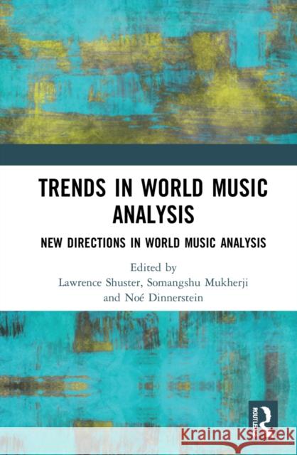 Trends in World Music Analysis: New Directions in World Music Analysis Lawrence Shuster Somangshu Mukherji No 9780367470548 Routledge