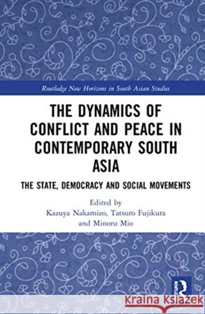 The Dynamics of Conflict and Peace in Contemporary South Asia: The State, Democracy and Social Movements Mio, Minoru 9780367470579 Routledge