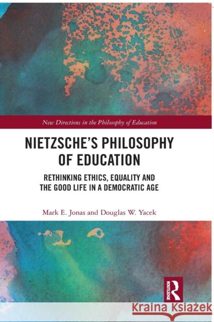 Nietzsche's Philosophy of Education: Rethinking Ethics, Equality and the Good Life in a Democratic Age Mark E. Jonas Douglas W. Yacek 9780367470678 Routledge
