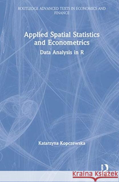 Applied Spatial Statistics and Econometrics: Data Analysis in R Kopczewska, Katarzyna 9780367470777 Routledge