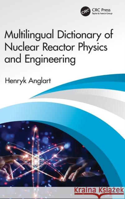 Multilingual Dictionary of Nuclear Reactor Physics and Engineering Henryk Anglart 9780367470814 CRC Press