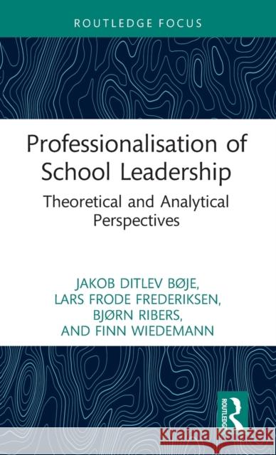 Professionalisation of School Leadership: Theoretical and Analytical Perspectives B Lars Frode Frederiksen Bj 9780367470845
