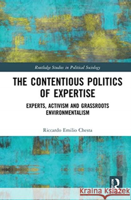 The Contentious Politics of Expertise: Experts, Activism and Grassroots Environmentalism Riccardo Emilio Chesta 9780367470968 Routledge