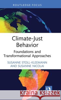 Climate-Just Behavior: Foundations and Transformational Approaches Susanne Stoll-Kleemann Susanne Nicolai 9780367471163 Routledge