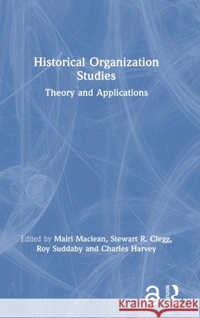 Historical Organization Studies: Theory and Applications Mairi MacLean Stewart R. Clegg Roy Suddaby 9780367471217 Routledge