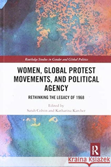 Women, Global Protest Movements, and Political Agency: Rethinking the Legacy of 1968 Sarah Colvin Katharina Karcher 9780367471828 Routledge
