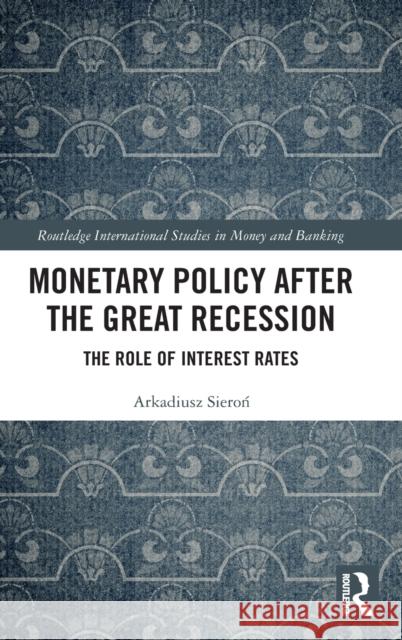 Monetary Policy after the Great Recession: The Role of Interest Rates Sieroń, Arkadiusz 9780367471897 Routledge